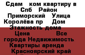 Сдам 2 ком.квартиру в Спб › Район ­ Приморский › Улица ­ Королёва пр. › Дом ­ 50 › Этажность дома ­ 9 › Цена ­ 20 000 - Все города Недвижимость » Квартиры аренда   . Красноярский край,Дивногорск г.